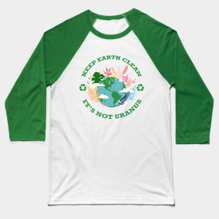 Keep Earth Clean...It's Not Uranus Baseball T-Shirt